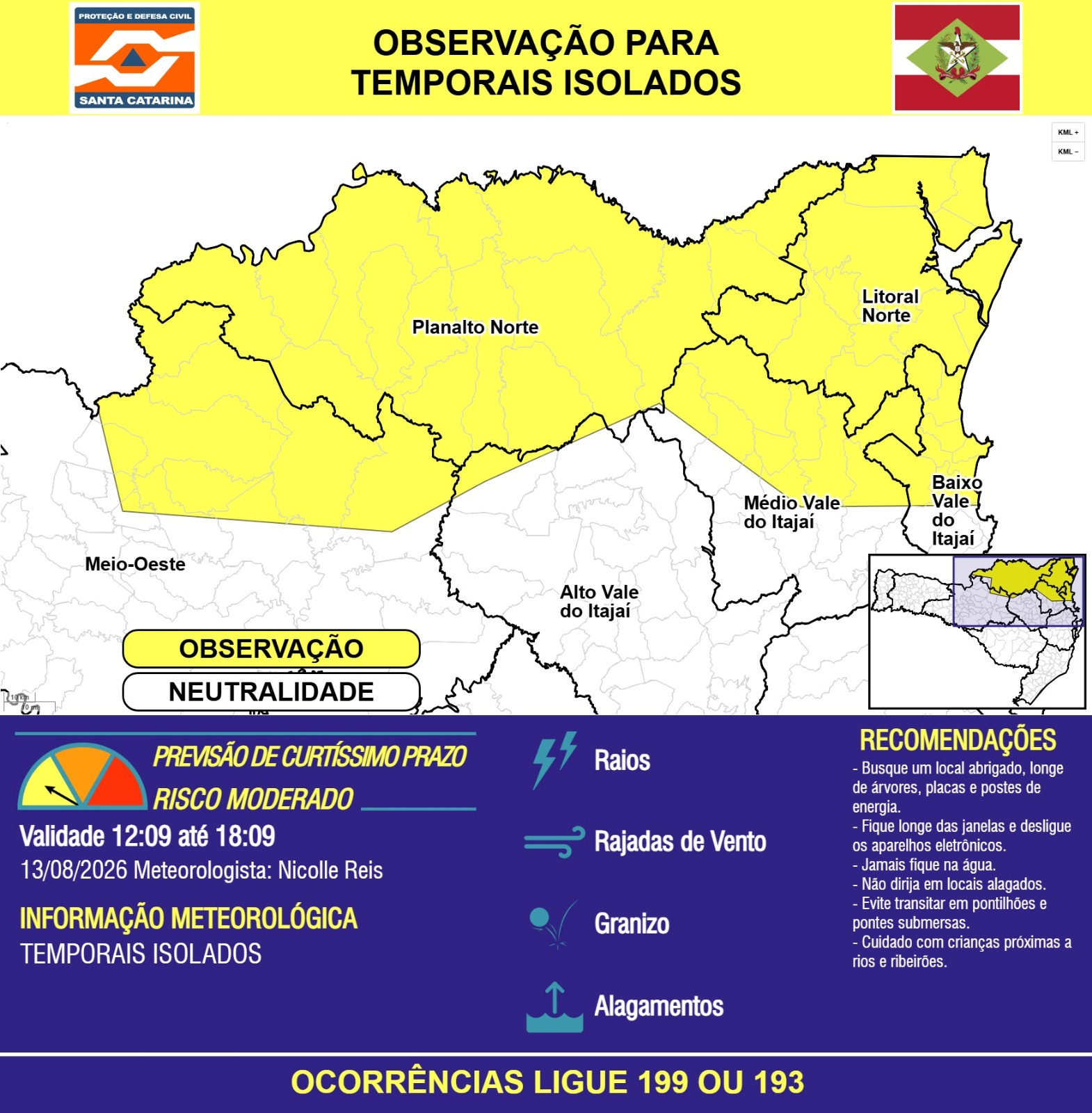 OBSERVAÇÃO - 13/08 12:09 - TEMPORAIS ISOLADOS com RAIOS, RAJADAS DE VENTO, GRANIZO e ALAGAMENTOS nas próximas 6 horas. Ocorrências ligue 199 ou 193. - Secretaria de Estado da Proteção e Defesa Civil de Santa Catarina