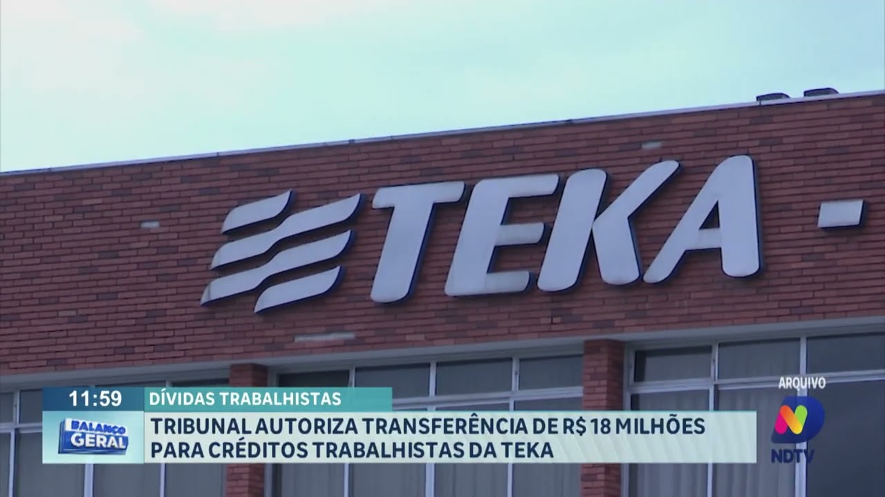 Tribunal autoriza transferência de R$ 18 milhões para créditos trabalhistas da Teka