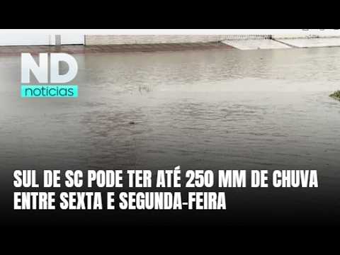 Previsão indica até 250 mm de chuva no Sul de SC até segunda-feira